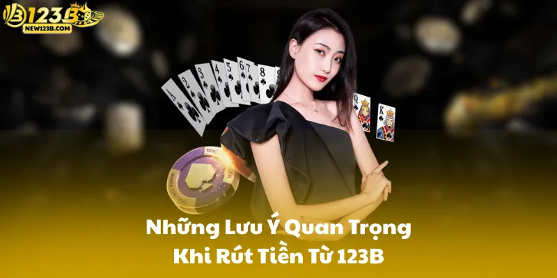 Những Lưu Ý Quan Trọng Khi Rút Tiền Từ 123B